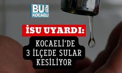 İSU UYARDI: KOCAELİ’DE 3 İLÇEDE SULAR KESİLİYOR