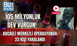 105 MİLYONLUK DEV VURGUN! KOCAELİ MERKEZLİ OPERASYONDA 23 KİŞİ YAKALANDI
