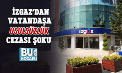 İZGAZ’DAN VATANDAŞA USULSÜZLÜK CEZASI ŞOKU