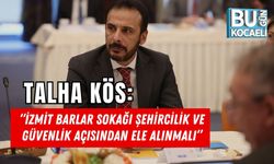 TALHA KÖS: “İZMİT BARLAR SOKAĞI ŞEHİRCİLİK VE GÜVENLİK AÇISINDAN ELE ALINMALI”
