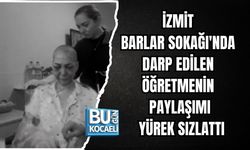 İZMİT BARLAR SOKAĞI'NDA DARP EDİLEN ÖĞRETMENİN PAYLAŞIMI YÜREK SIZLATTI