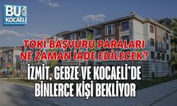 TOKİ BAŞVURU PARALARI NE ZAMAN İADE EDİLECEK? İZMİT, GEBZE VE KOCAELİ’DE BİNLERCE KİŞİ BEKLİYOR