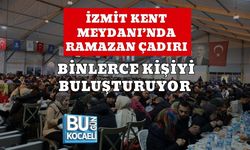 İZMİT KENT MEYDANI’NDA RAMAZAN ÇADIRI BİNLERCE KİŞİYİ BULUŞTURUYOR