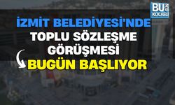 İZMİT BELEDİYESİ'NDE TOPLU SÖZLEŞME GÖRÜŞMESİ BUGÜN BAŞLIYOR
