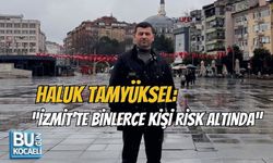 HALUK TAMYÜKSEL: “İZMİT’TE BİNLERCE KİŞİ RİSK ALTINDA”