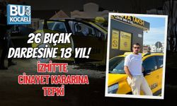 26 BIÇAK DARBESİNE 18 YIL! İZMİT’TE CİNAYET KARARINA TEPKİ