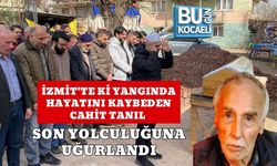 İZMİT'TE Kİ YANGINDA HAYATINI KAYBEDEN CAHİT TANIL SON YOLCULUĞUNA UĞURLANDI