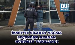 İZMİT’TE SİLAHLA YAĞMA SUÇUNDAN ARANAN HÜKÜMLÜ YAKALANDI