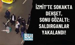İZMİT’TE SOKAKTA DEHŞET, SONU GÖZALTI: SALDIRGANLAR YAKALANDI!