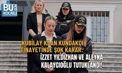 KUBİLAY KAAN KUNDAKÇI CİNAYETİNDE ŞOK KARAR: İZZET YILDIZHAN VE ALEYNA KALAYCIOĞLU TUTUKLANDI!