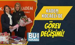 KADEM KOCAELİ'DE GÖREV DEĞİŞİMİ!