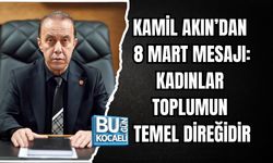 KAMİL AKIN’DAN 8 MART MESAJI: KADINLAR TOPLUMUN TEMEL DİREĞİDİR