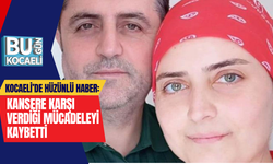 KOCAELİ’DE HÜZÜNLÜ HABER: KANSERE KARŞI VERDİĞİ MÜCADELEYİ KAYBETTİ
