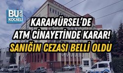KARAMÜRSEL’DE ATM CİNAYETİNDE KARAR! SANIĞIN CEZASI BELLİ OLDU