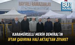 KARAMÜRSELLİ MERİH DEMİRAL’IN İFTAR ÇADIRINA VALİ AKTAŞ’TAN ZİYARET
