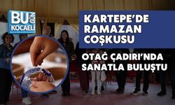 KARTEPE’DE RAMAZAN COŞKUSU OTAĞ ÇADIRI’NDA SANATLA BULUŞTU
