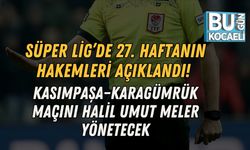 SÜPER LİG’DE 27. HAFTANIN HAKEMLERİ AÇIKLANDI! KASIMPAŞA–KARAGÜMRÜK MAÇINI HALİL UMUT MELER YÖNETECEK