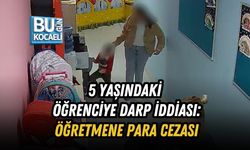 5 YAŞINDAKİ ÖĞRENCİYE DARP İDDİASI: ÖĞRETMENE PARA CEZASI