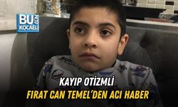KAYIP OTİZMLİ FIRAT CAN TEMEL’DEN ACI HABER