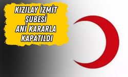 KIZILAY İZMİT ŞUBESİ ANİ KARARLA KAPATILDI