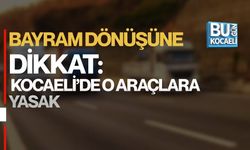 BAYRAM DÖNÜŞÜNE DİKKAT: KOCAELİ’DE O ARAÇLARA YASAK