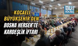 KOCAELİ BÜYÜKŞEHİR’DEN BOSNA HERSEK’TE KARDEŞLİK İFTARI