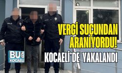 VERGİ SUÇUNDAN ARANIYORDU! KOCAELİ’DE OPERASYONLA YAKALANDI