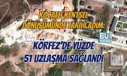 KOCAELİ KENTSEL DÖNÜŞÜMÜNDE TARİHİ ADIM: KÖRFEZ’DE YÜZDE 51 UZLAŞMA SAĞLANDI