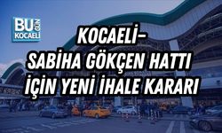KOCAELİ–SABİHA GÖKÇEN HATTI İÇİN YENİ İHALE KARARI