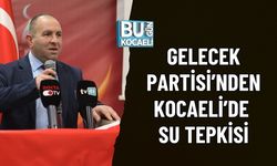 GELECEK PARTİSİ’NDEN KOCAELİ’DE SU TEPKİSİ
