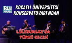 KOCAELİ ÜNİVERSİTESİ KONSERVATUVARI’NDAN LÜLEBURGAZ’DA TÜRKÜ GECESİ