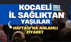 KOCAELİ İL SAĞLIKTAN YAŞLILAR HAFTASI’NA ANLAMLI ZİYARET