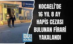 KOCAELİ’DE 16 YIL 8 AY HAPİS CEZASI BULUNAN FİRARİ YAKALANDI