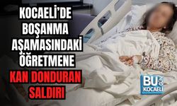 KOCAELİ’DE BOŞANMA AŞAMASINDAKİ ÖĞRETMENE KAN DONDURAN SALDIRI