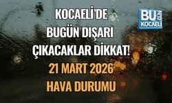 KOCAELİ’DE BUGÜN DIŞARI ÇIKACAKLAR DİKKAT! 21 MART 2026 HAVA DURUMU