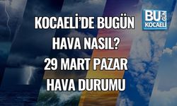 KOCAELİ’DE BUGÜN HAVA NASIL? 29 MART PAZAR HAVA DURUMU
