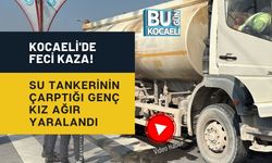 KOCAELİ'DE FECİ KAZA! SU TANKERİNİN ÇARPTIĞI GENÇ KIZ AĞIR YARALANDI