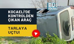 KOCAELİ'DE KONTROLDEN ÇIKAN ARAÇ TARLAYA UÇTU!