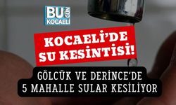 KOCAELİ’DE SU KESİNTİSİ! GÖLCÜK VE DERİNCE’DE 5 MAHALLE SULAR KESİLİYOR
