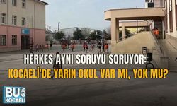 HERKES AYNI SORUYU SORUYOR: KOCAELİ'DE YARIN OKUL VAR MI, YOK MU?