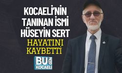KOCAELİ’NİN TANINAN İSMİ HÜSEYİN SERT HAYATINI KAYBETTİ