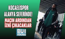 KOCAELİSPOR ALANYA SEFERİNDE! MAÇIN ARDINDAN İZNE ÇIKACAKLAR
