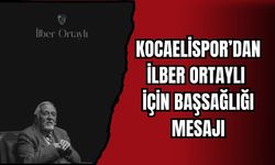 KOCAELİSPOR’DAN İLBER ORTAYLI İÇİN BAŞSAĞLIĞI MESAJI