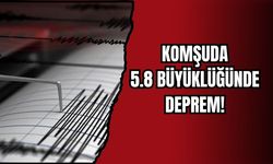 KOMŞUDA 5.8 BÜYÜKLÜĞÜNDE DEPREM!