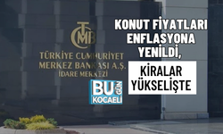 KONUT FİYATLARI ENFLASYONA YENİLDİ, KİRALAR YÜKSELİŞTE