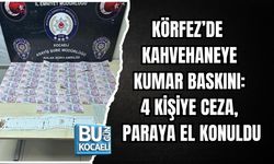KÖRFEZ’DE KAHVEHANEYE KUMAR BASKINI: 4 KİŞİYE CEZA, PARAYA EL KONULDU