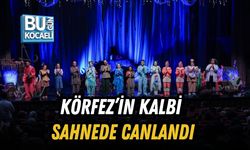KÖRFEZ’İN KALBİ SAHNEDE CANLANDI