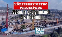 KÖRFEZRAY METRO PROJESİ’NDE YERALTI ÇALIŞMALARI HIZ KAZANDI