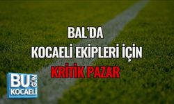 BAL’DA KOCAELİ EKİPLERİ İÇİN KRİTİK PAZAR