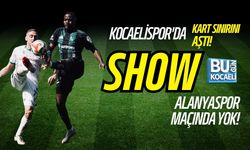 KOCAELİSPOR'DA SHOW ALANYASPOR MAÇINDA YOK!